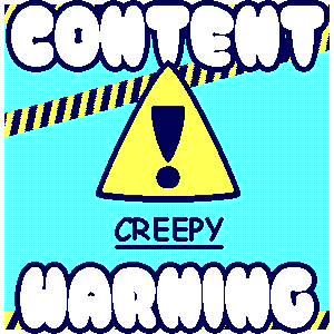 Content warning for creepy content, click to proceed