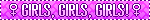 GIRLS, GIRLS, GIRLS!